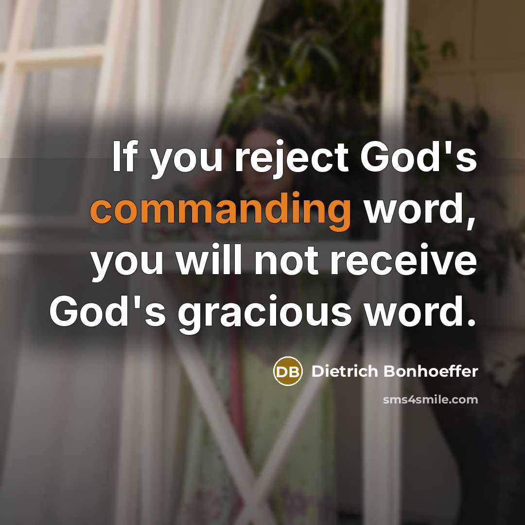 “If you reject God's commanding word, you will not receive God's gracious word.” quote by Dietrich Bonhoeffer