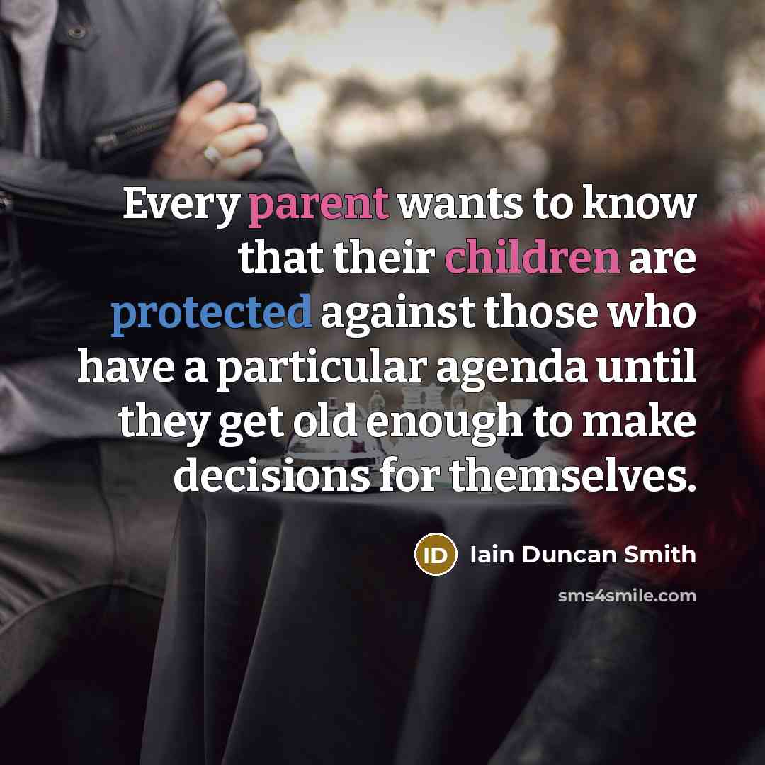“Every parent wants to know that their children are protected against those who have a particular agenda until they get old enough to make decisions for themselves.” quote by Iain Duncan Smith