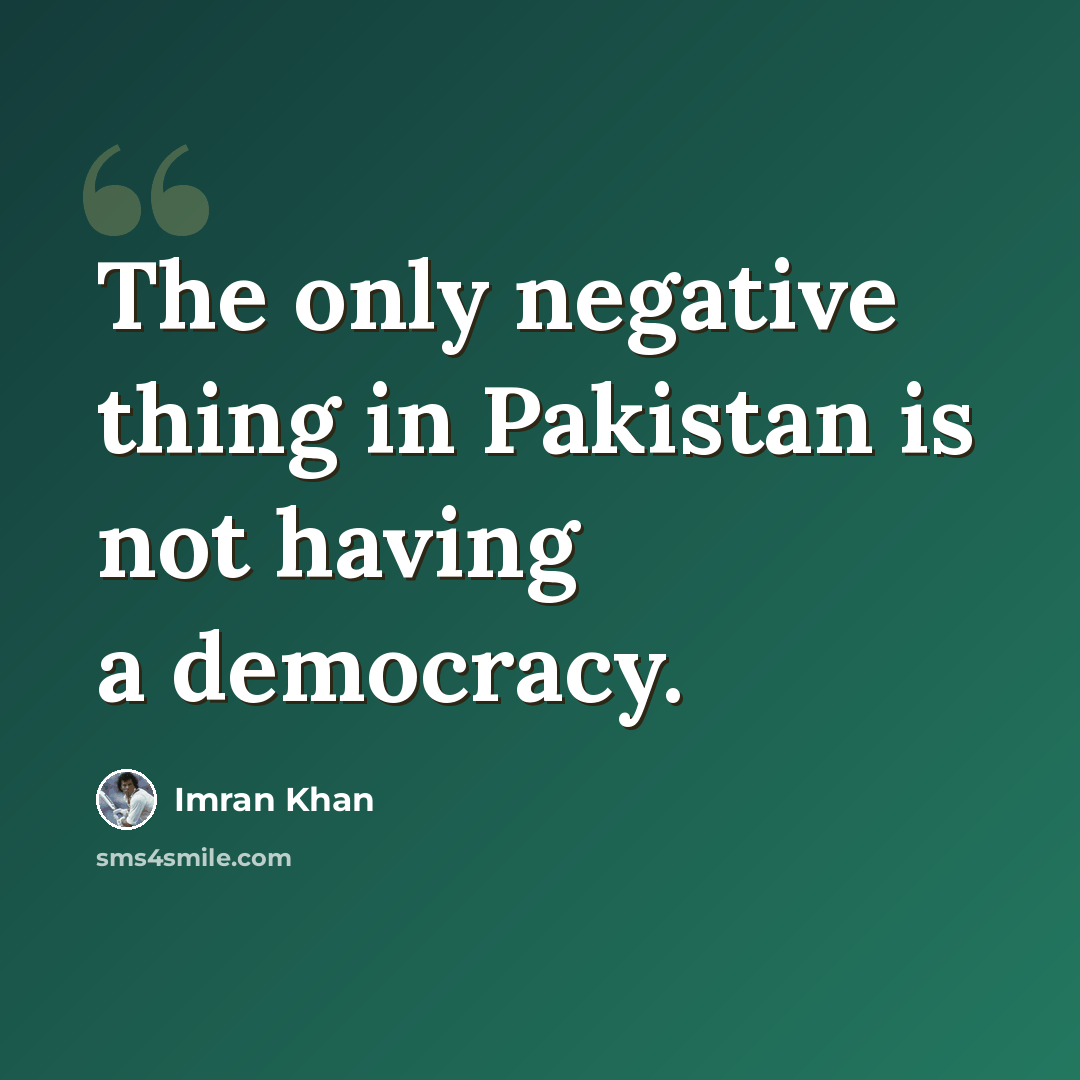 “The only negative thing in Pakistan is not having a democracy.” quote by Imran Khan