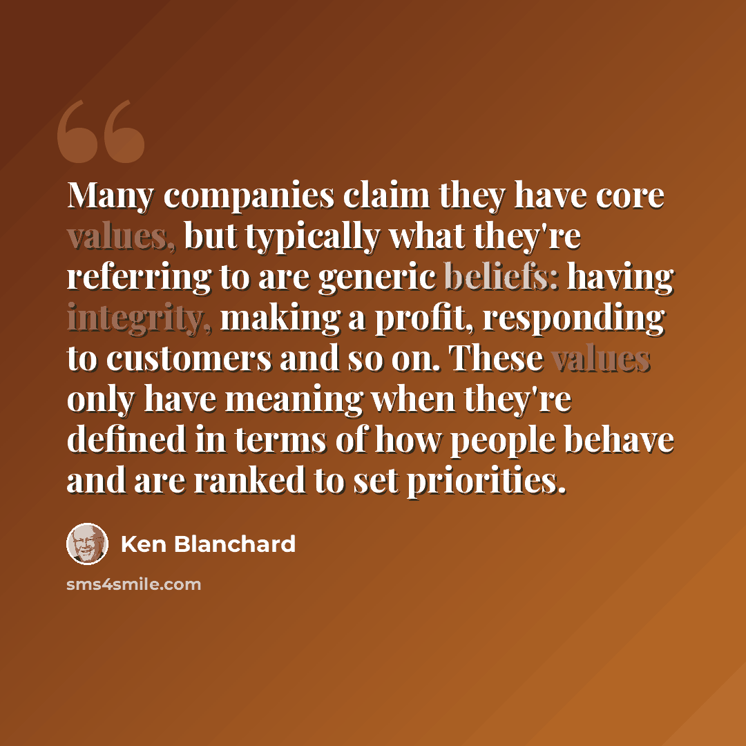 “Many companies claim they have core values, but typically what they're referring to are generic beliefs: having integrity, making a profit, responding to customers and so on. These values only have meaning when they're defined in terms of how people behave and are ranked to set priorities.” quote by Ken Blanchard