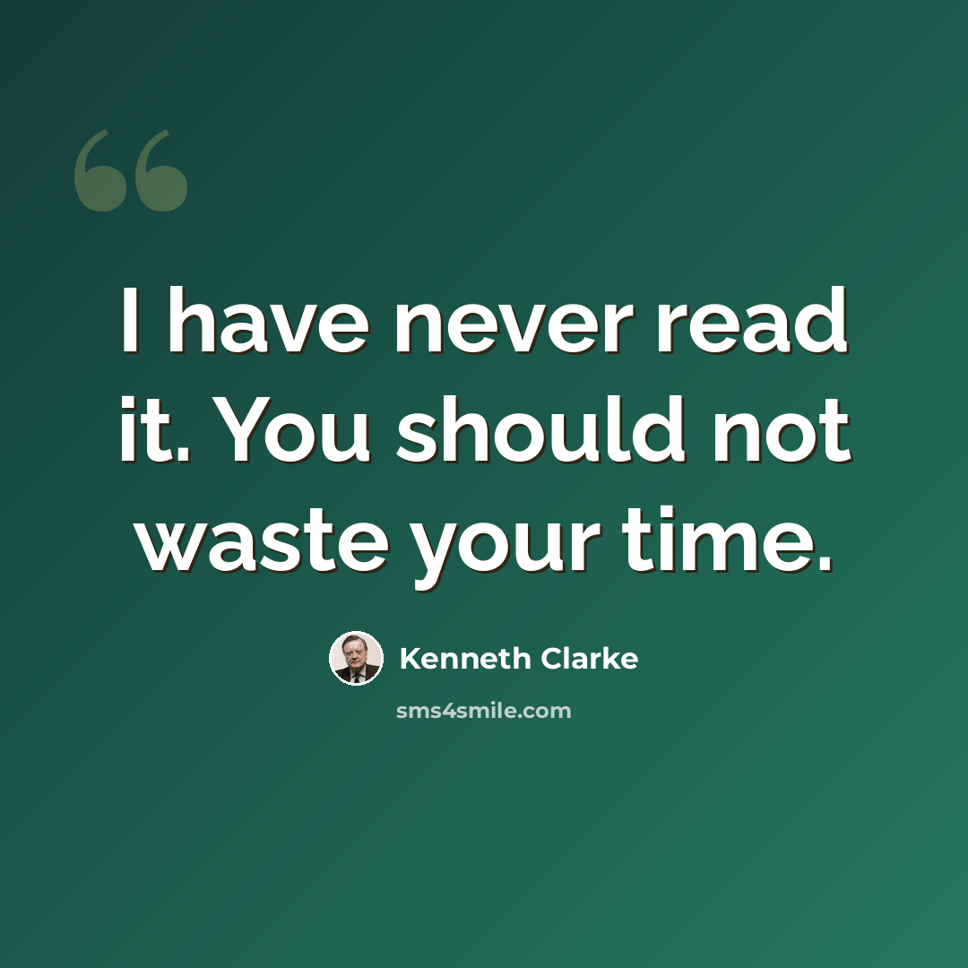 “I have never read it. You should not waste your time.” quote by Kenneth Clarke