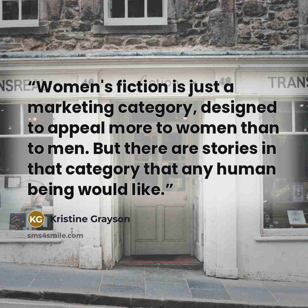 “Women's fiction is just a marketing category, designed to appeal more to women than to men. But there are stories in that category that any human being would like.” quote by Kristine Grayson