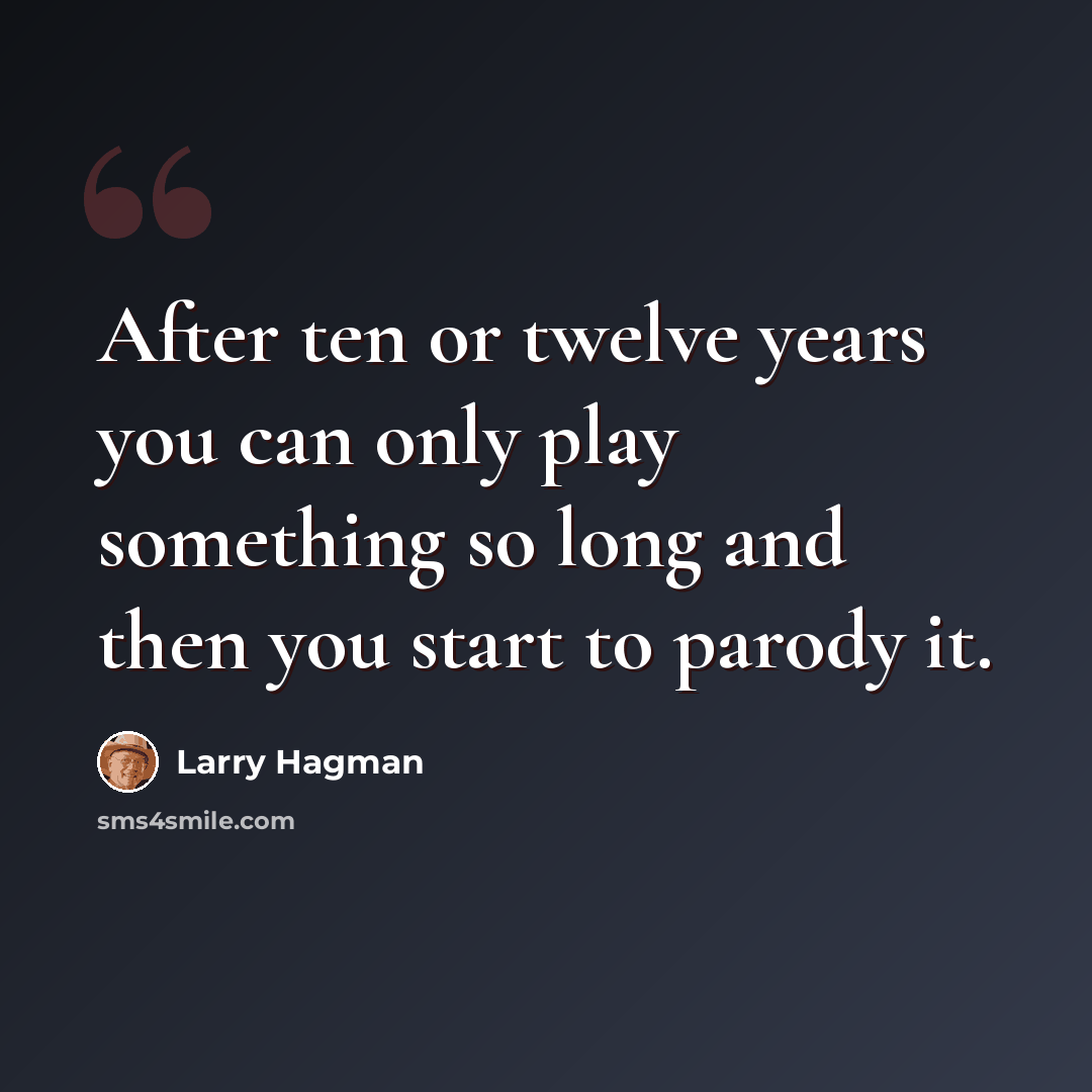 “After ten or twelve years you can only play something so long and then you start to parody it.” quote by Larry Hagman