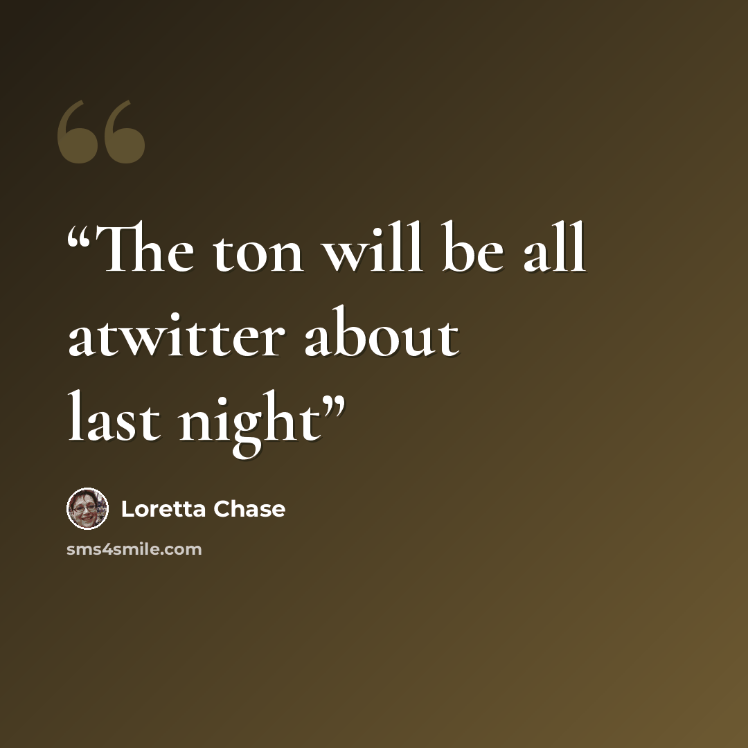 “The ton will be all atwitter about last night” quote by Loretta Chase