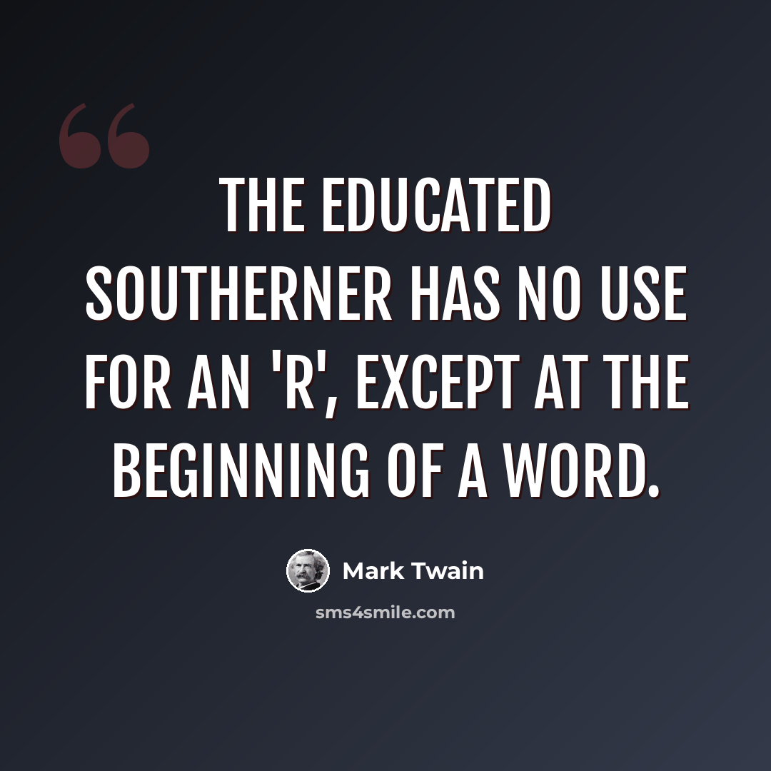 “The educated Southerner has no use for an 'r', except at the beginning of a word.” quote by Mark Twain