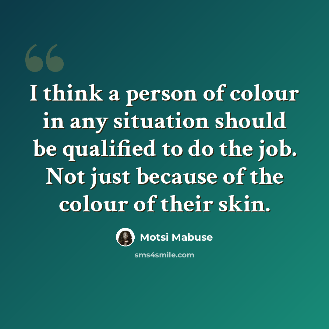 “I think a person of colour in any situation should be qualified to do the job. Not just because of the colour of their skin.” quote by Motsi Mabuse