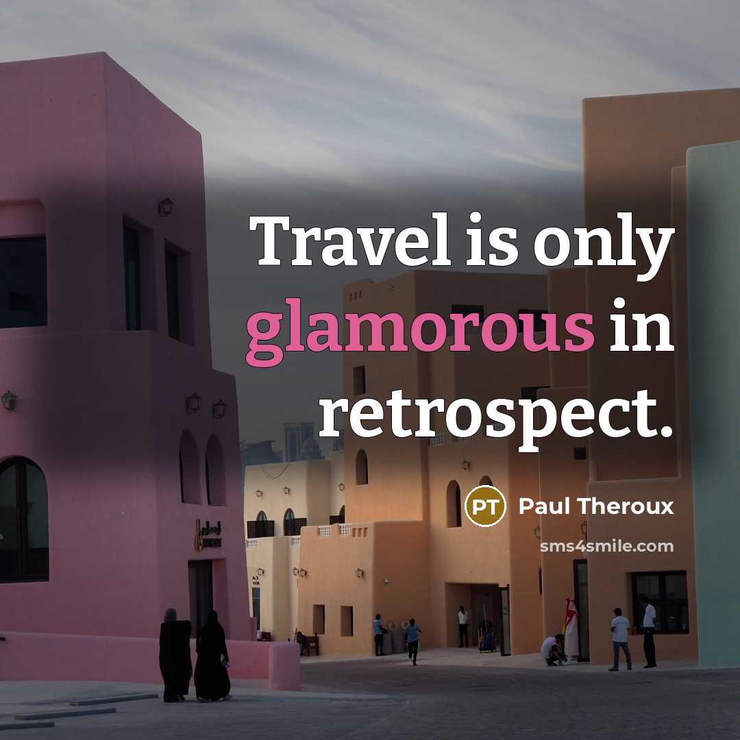 “Travel is only glamorous in retrospect.” quote by Paul Theroux