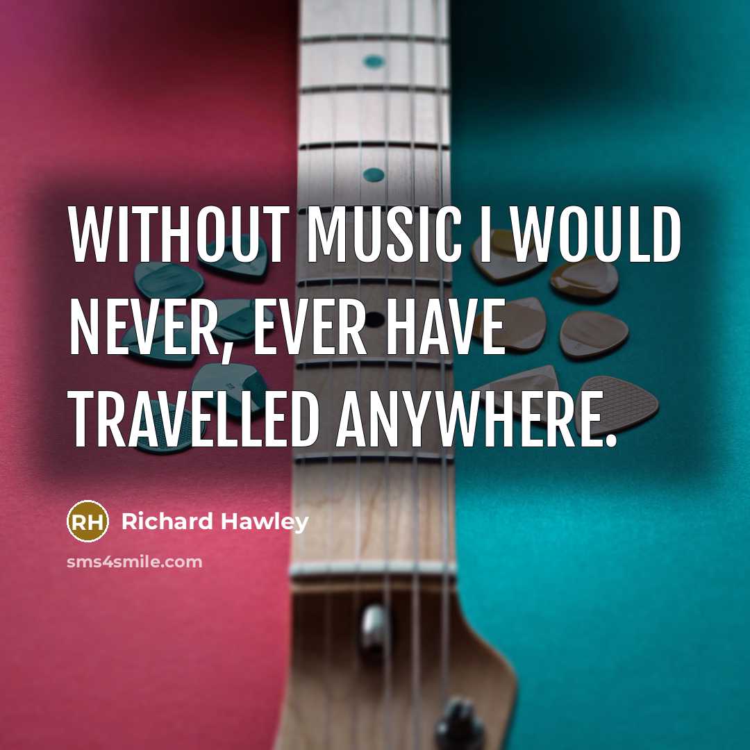 “Without music I would never, ever have travelled anywhere.” quote by Richard Hawley