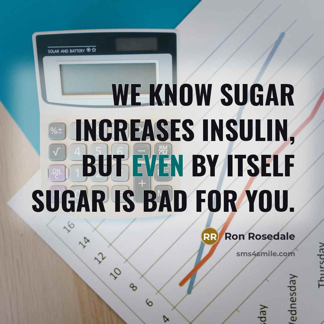 “We know sugar increases insulin, but even by itself sugar is bad for you.” quote by Ron Rosedale