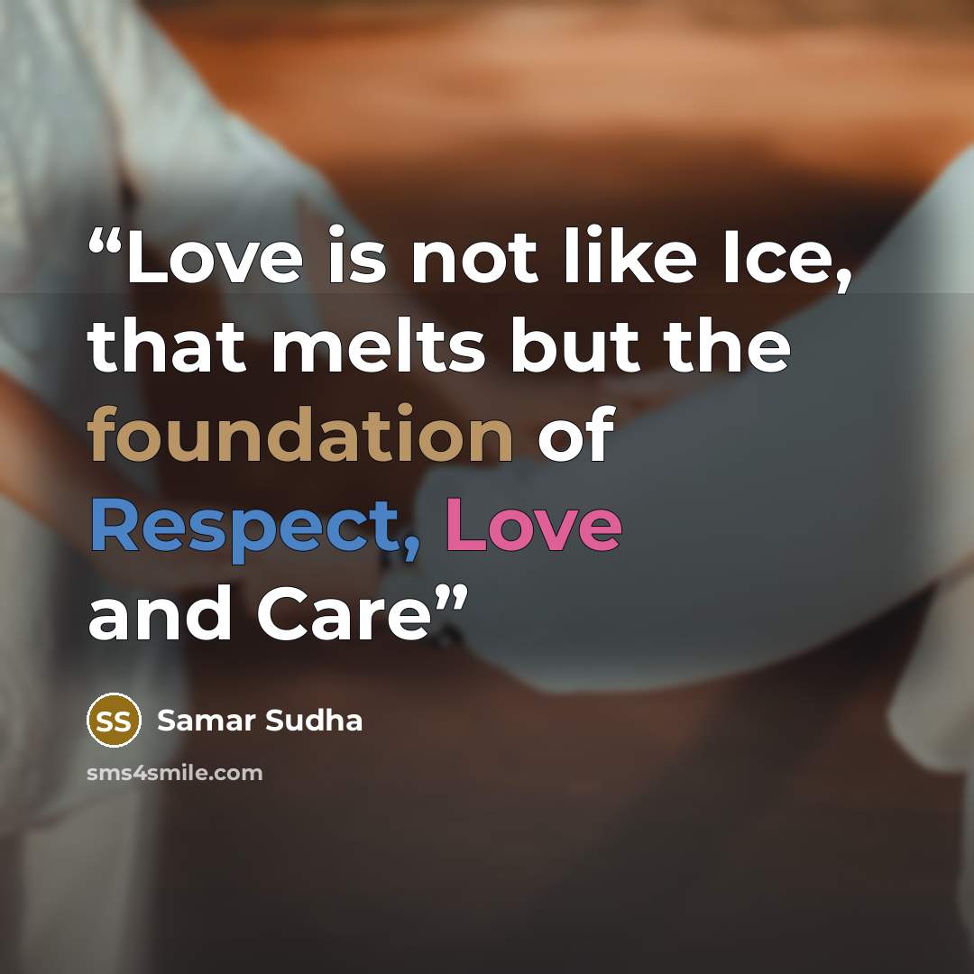 “Love is not like Ice, that melts but the foundation of Respect, Love and Care” quote by Samar Sudha
