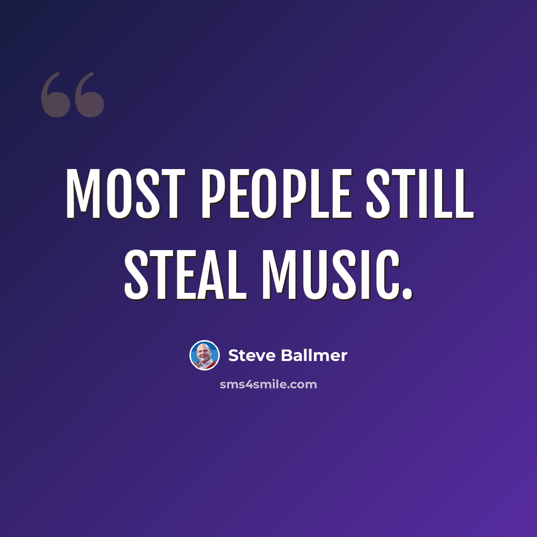 “Most people still steal music.” quote by Steve Ballmer