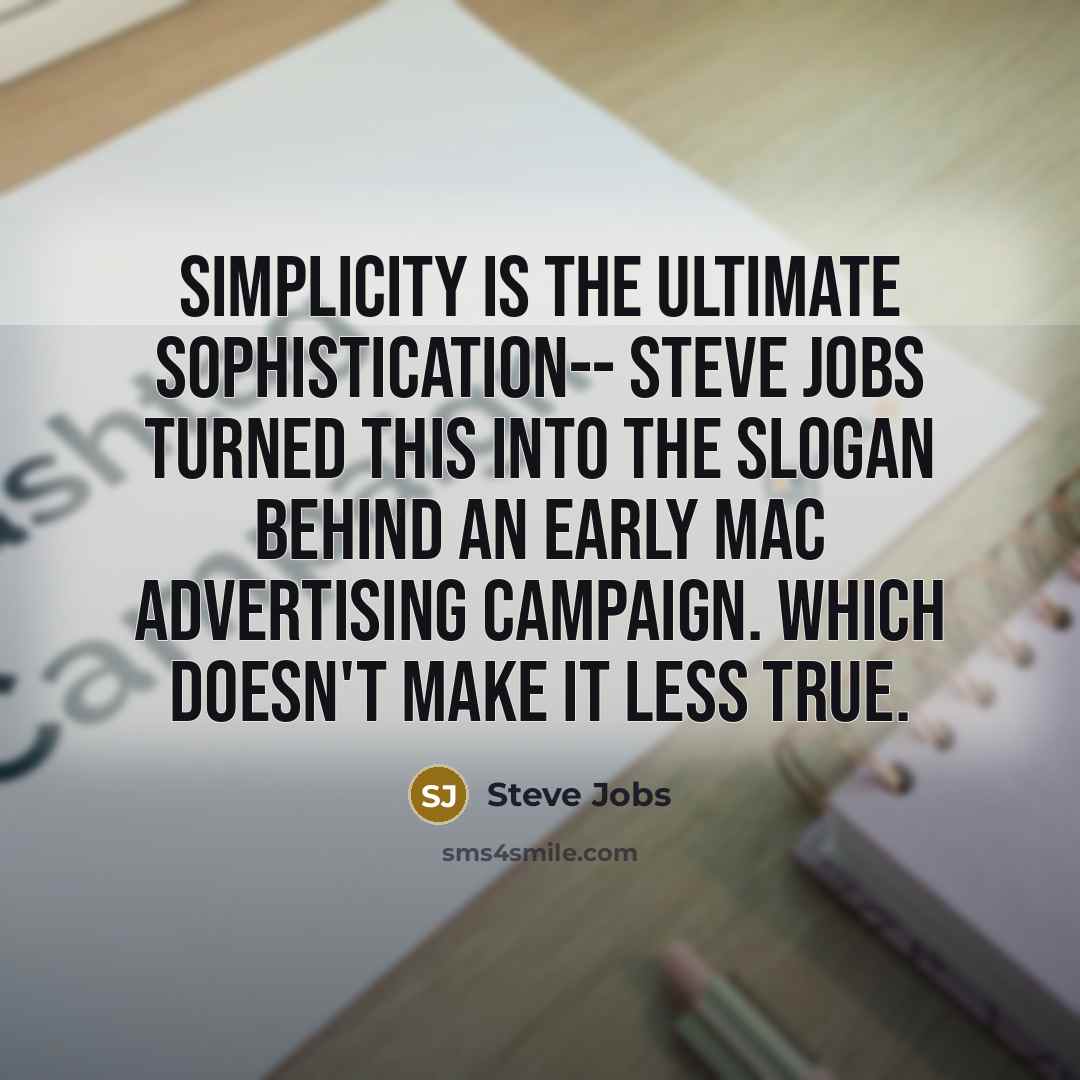 “Simplicity is the ultimate sophistication-- Steve Jobs turned this into the slogan behind an early Mac advertising campaign. Which doesn't make it less true.” quote by Steve Jobs