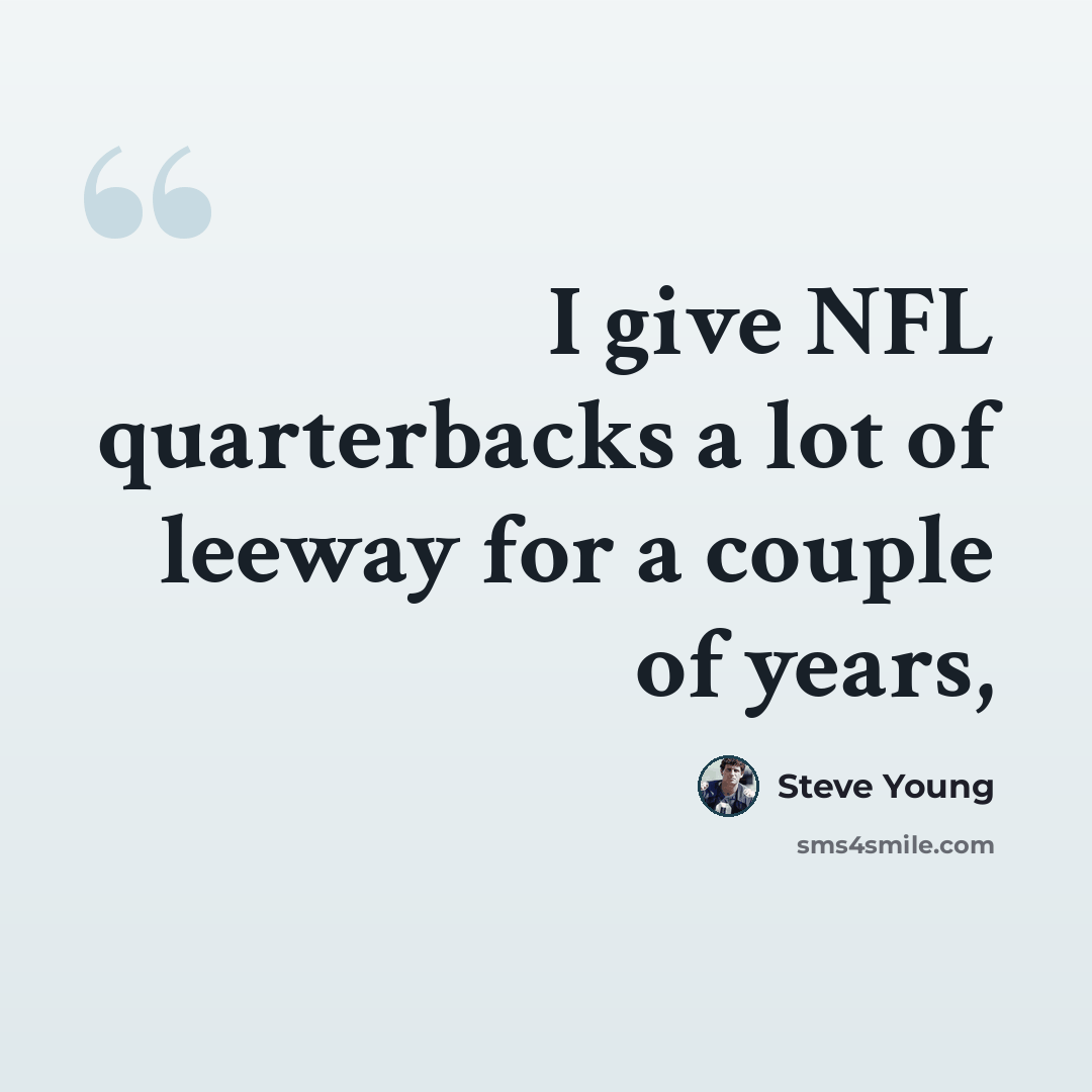 “I give NFL quarterbacks a lot of leeway for a couple of years,” quote by Steve Young