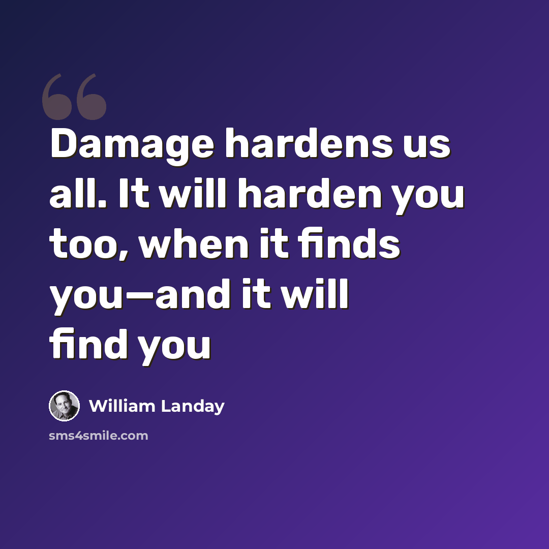 “Damage hardens us all. It will harden you too, when it finds you—and it will find you” quote by William Landay