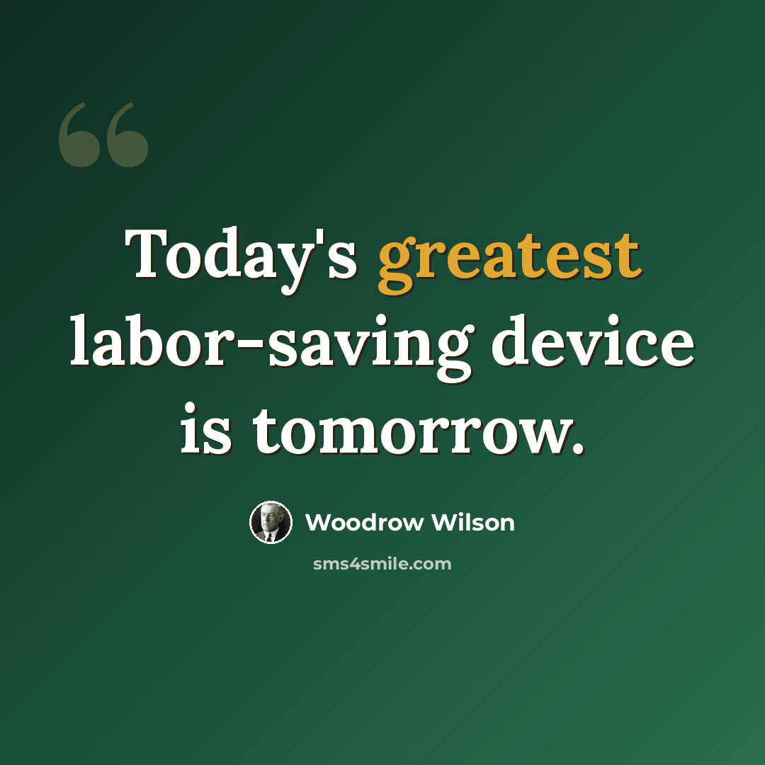 “Today's greatest labor-saving device is tomorrow.” quote by Woodrow Wilson