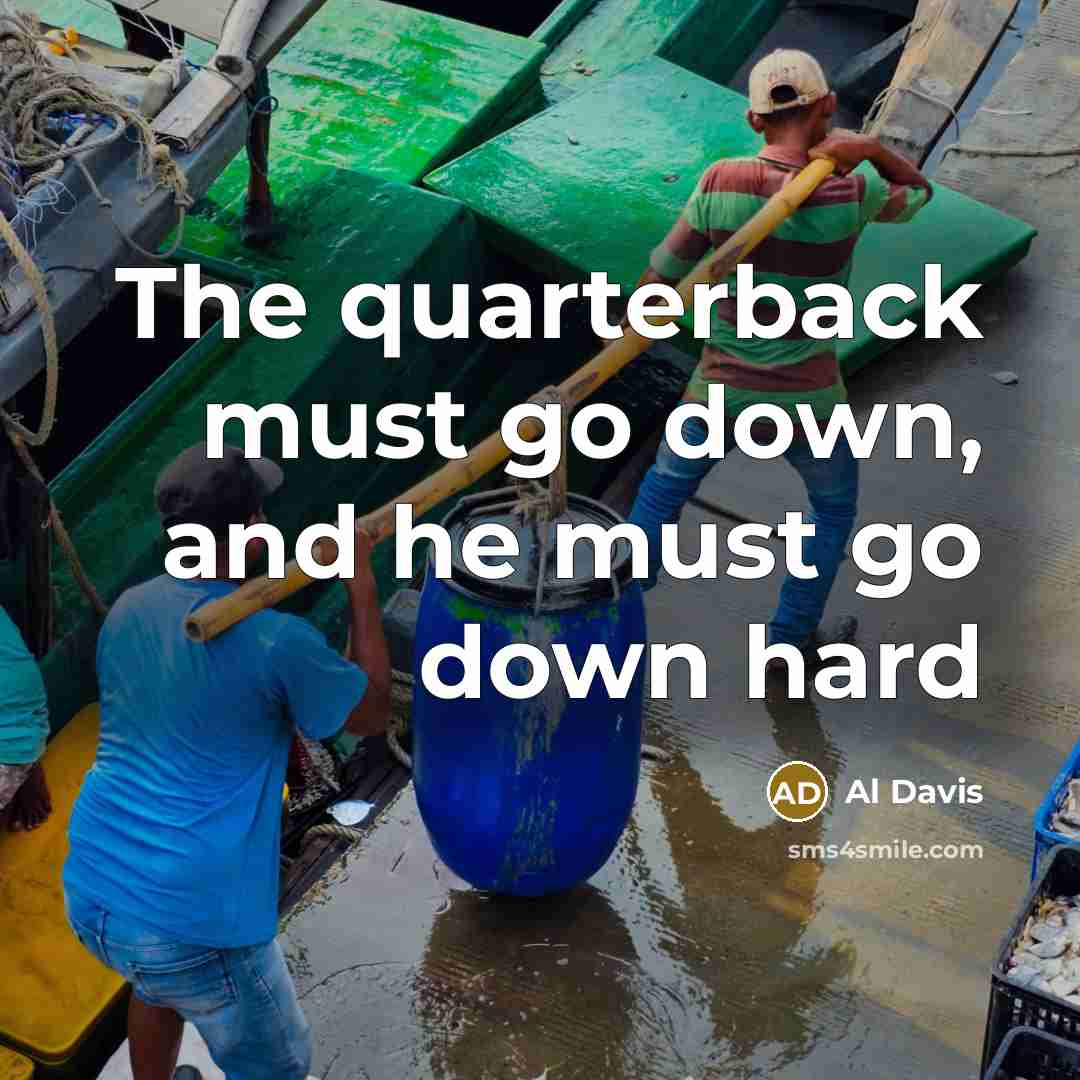 “The quarterback must go down, and he must go down hard” quote by Al Davis