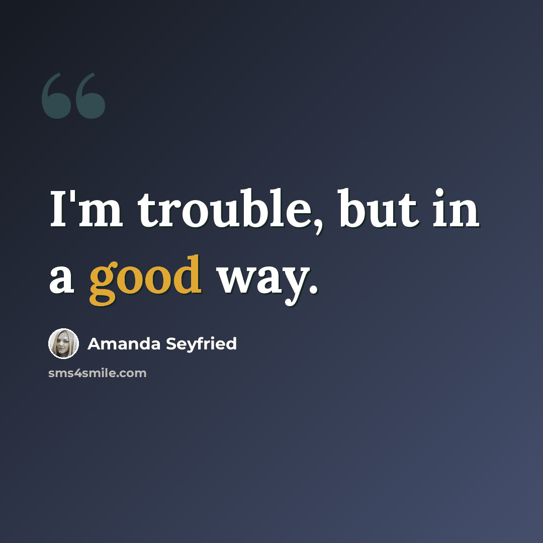 “I'm trouble, but in a good way.” quote by Amanda Seyfried