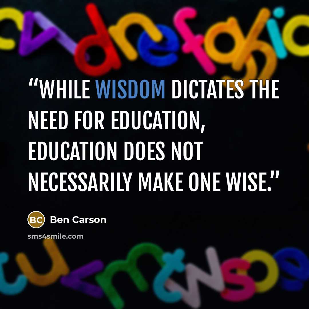 “While wisdom dictates the need for education, education does not necessarily make one wise.” quote by Ben Carson