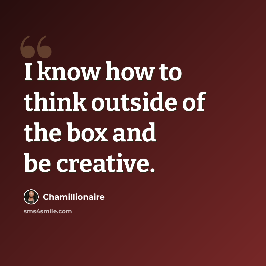 “I know how to think outside of the box and be creative.” quote by Chamillionaire