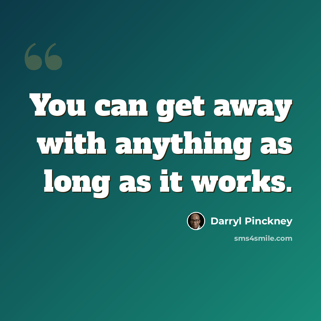 “You can get away with anything as long as it works.” quote by Darryl Pinckney