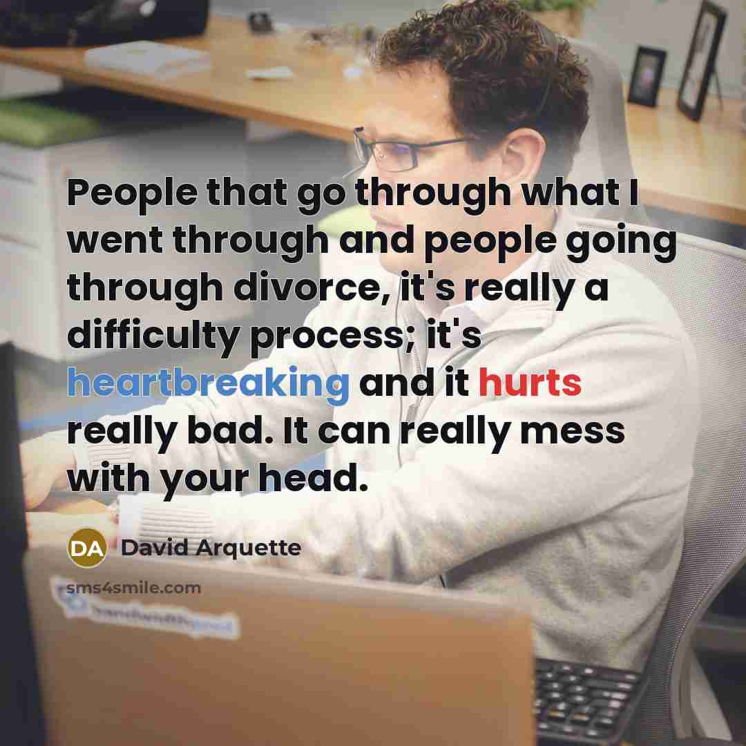 “People that go through what I went through and people going through divorce, it's really a difficulty process; it's heartbreaking and it hurts really bad. It can really mess with your head.” quote by David Arquette