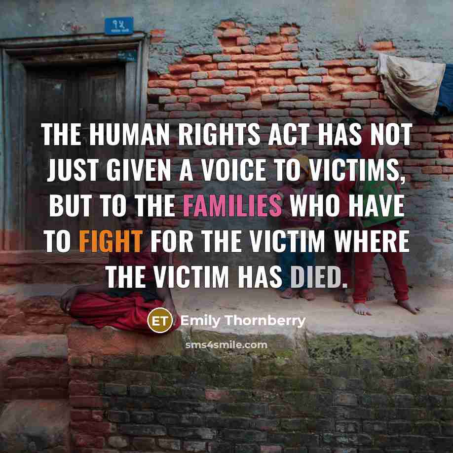 “The Human Rights Act has not just given a voice to victims, but to the families who have to fight for the victim where the victim has died.” quote by Emily Thornberry