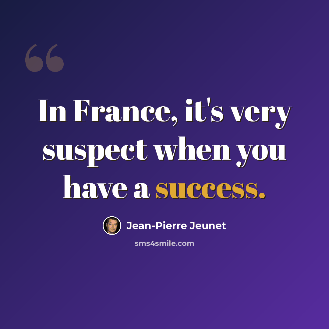 “In France, it's very suspect when you have a success.” quote by Jean-Pierre Jeunet