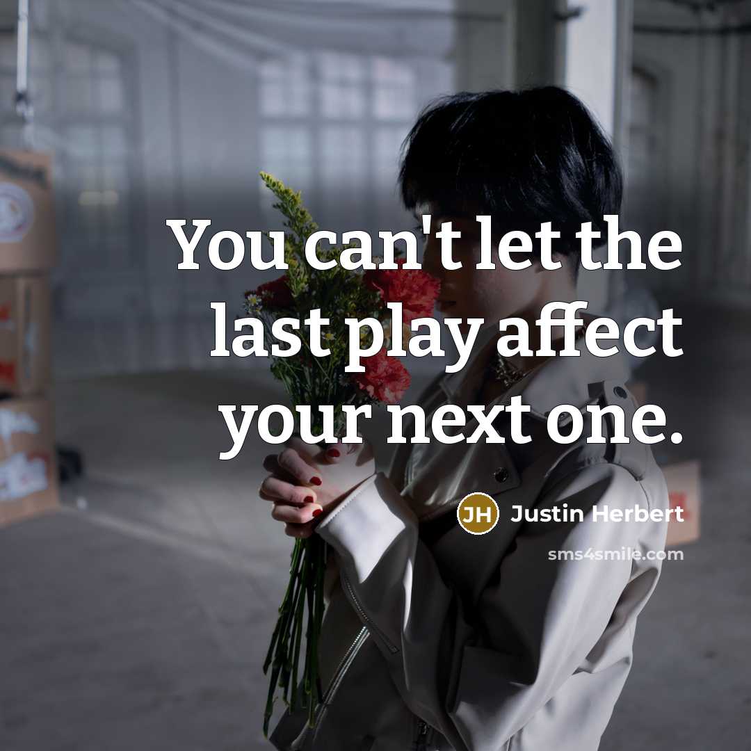 “You can't let the last play affect your next one.” quote by Justin Herbert