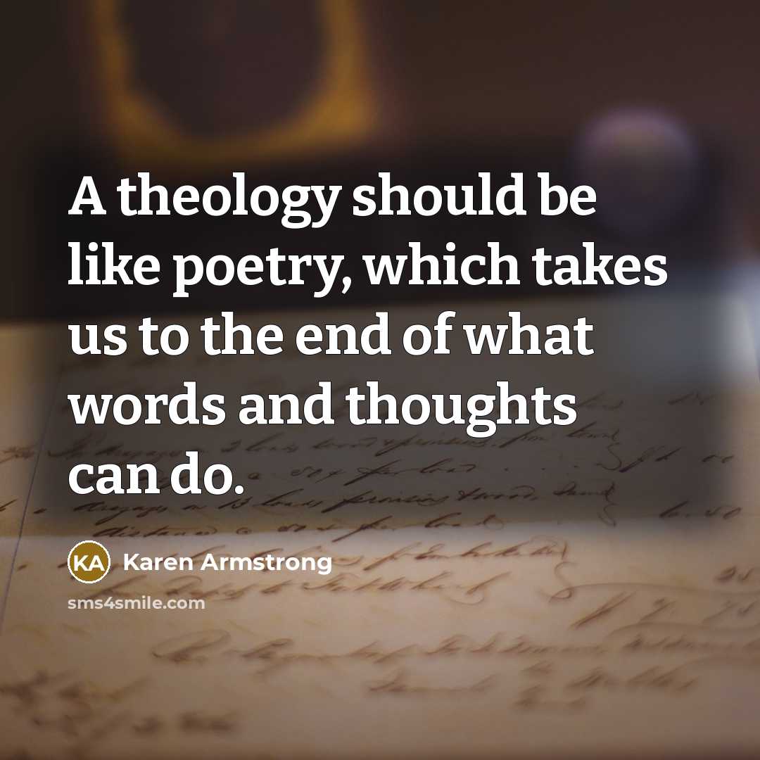 “A theology should be like poetry, which takes us to the end of what words and thoughts can do.” quote by Karen Armstrong
