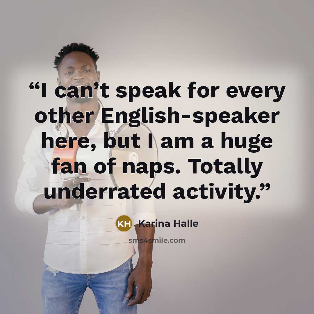 “I can’t speak for every other English-speaker here, but I am a huge fan of naps. Totally underrated activity.” quote by Karina Halle
