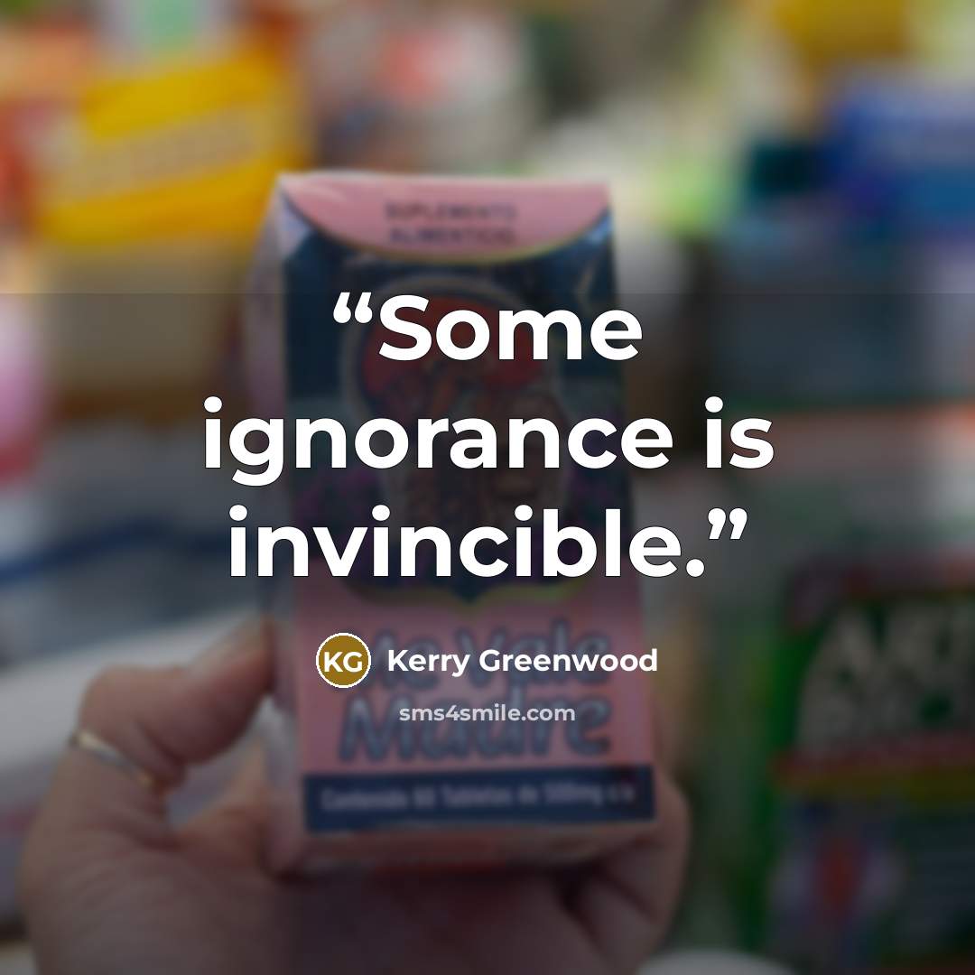 “Some ignorance is invincible.” quote by Kerry Greenwood