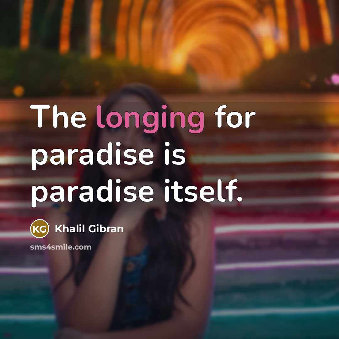“The longing for paradise is paradise itself.” quote by Khalil Gibran