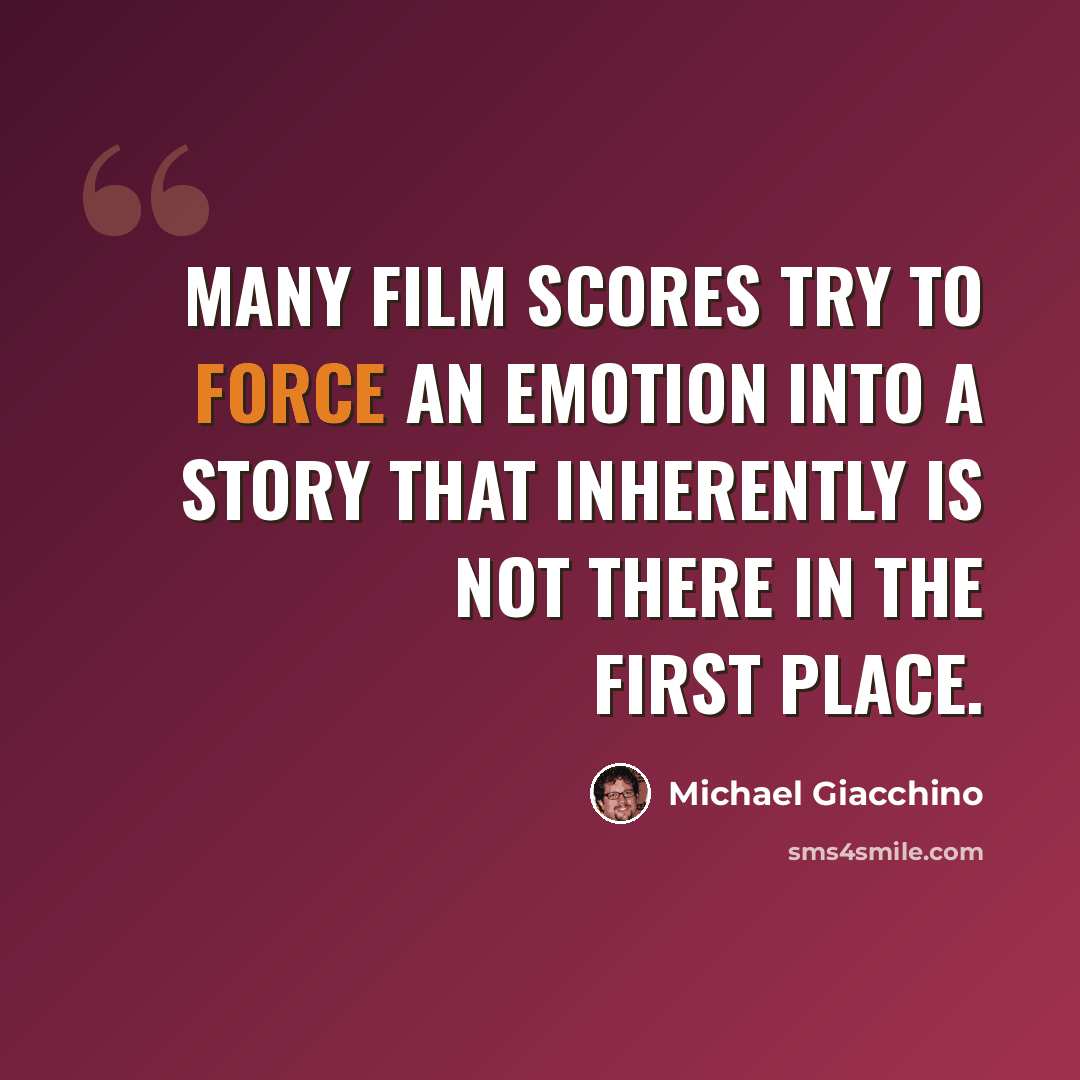 “Many film scores try to force an emotion into a story that inherently is not there in the first place.” quote by Michael Giacchino