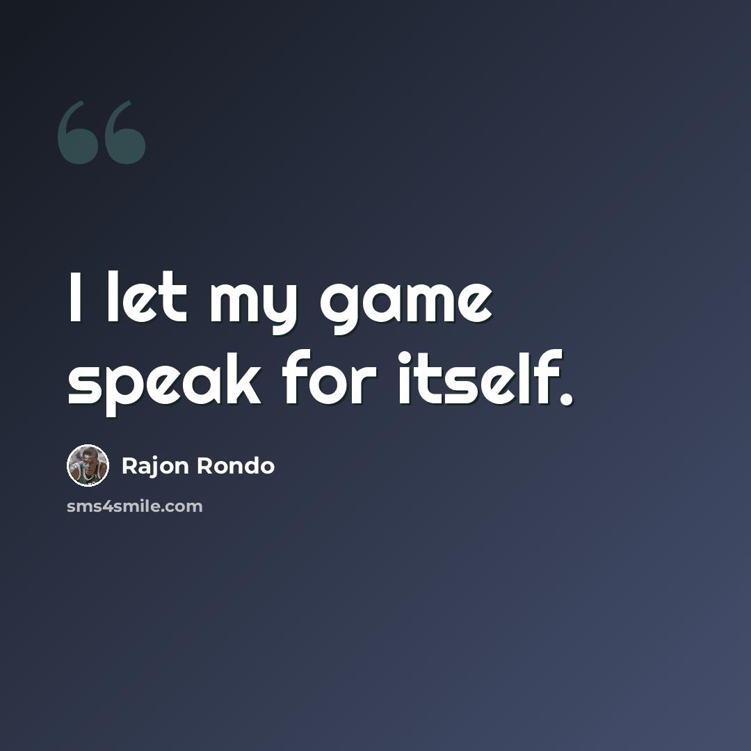 “I let my game speak for itself.” quote by Rajon Rondo
