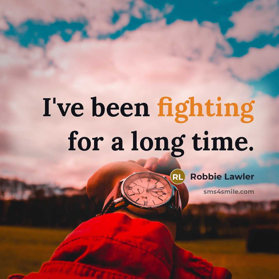 “I've been fighting for a long time.” quote by Robbie Lawler