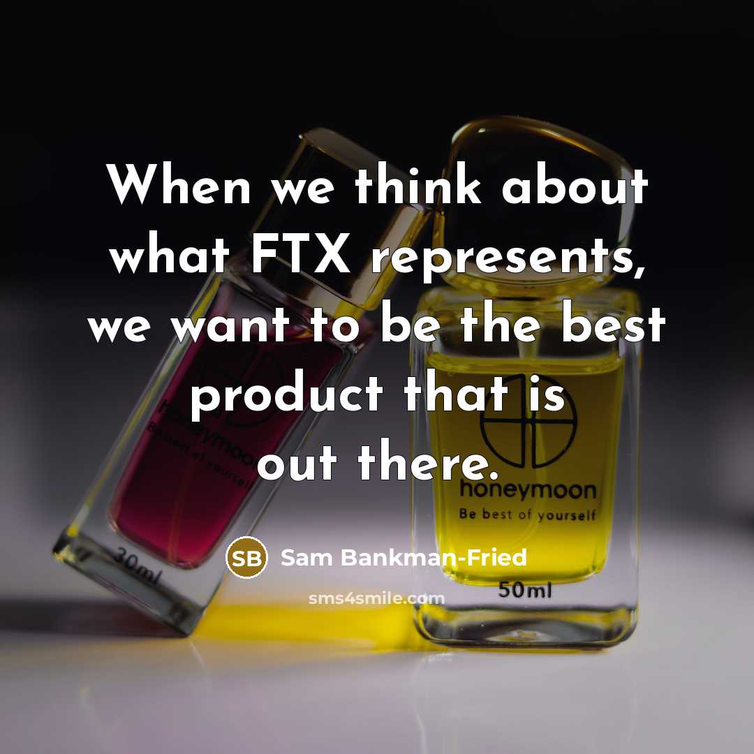 “When we think about what FTX represents, we want to be the best product that is out there.” quote by Sam Bankman-Fried