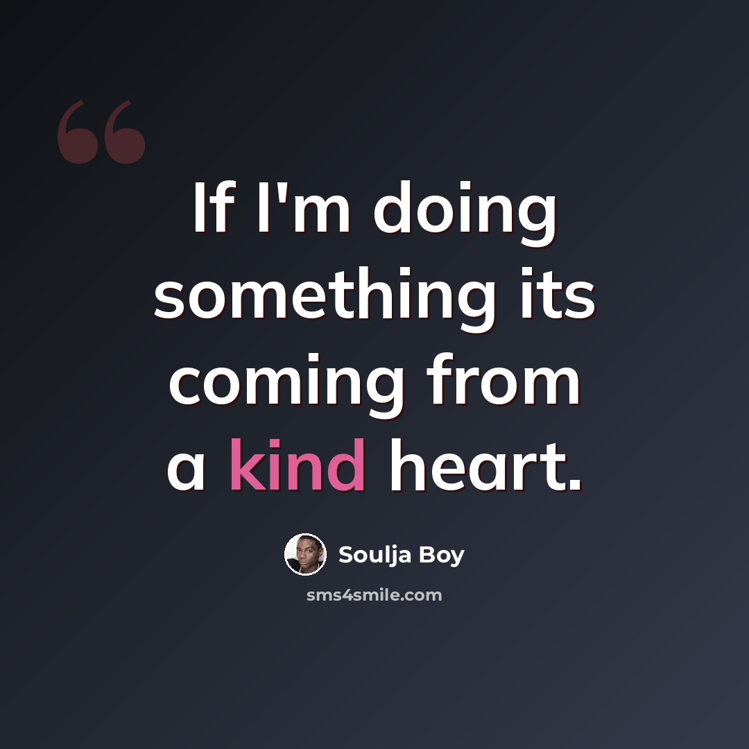 “If I'm doing something its coming from a kind heart.” quote by Soulja Boy