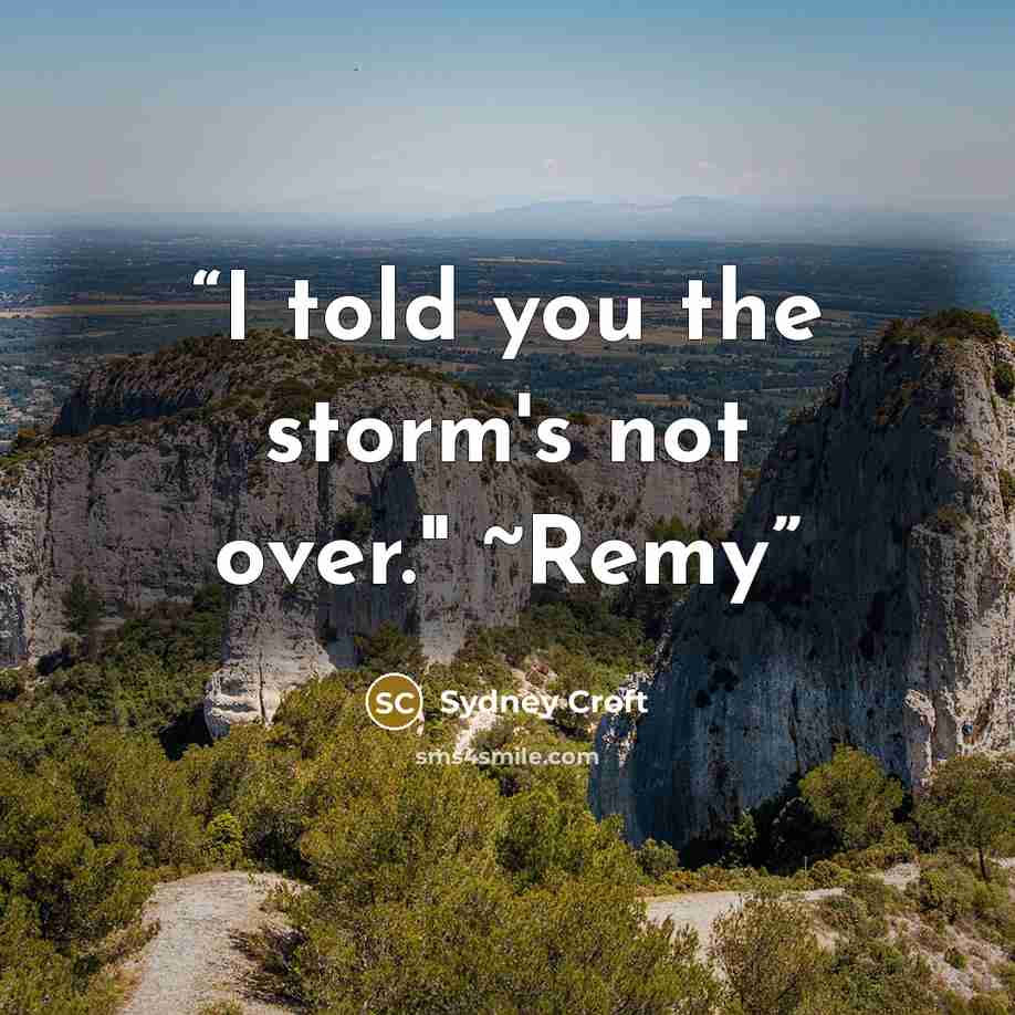 “I told you the storm's not over." ~Remy” quote by Sydney Croft