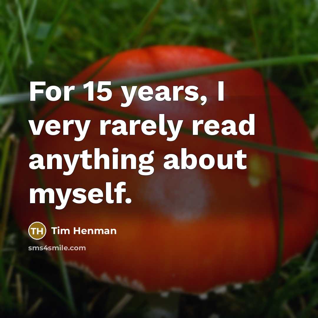 “For 15 years, I very rarely read anything about myself.” quote by Tim Henman