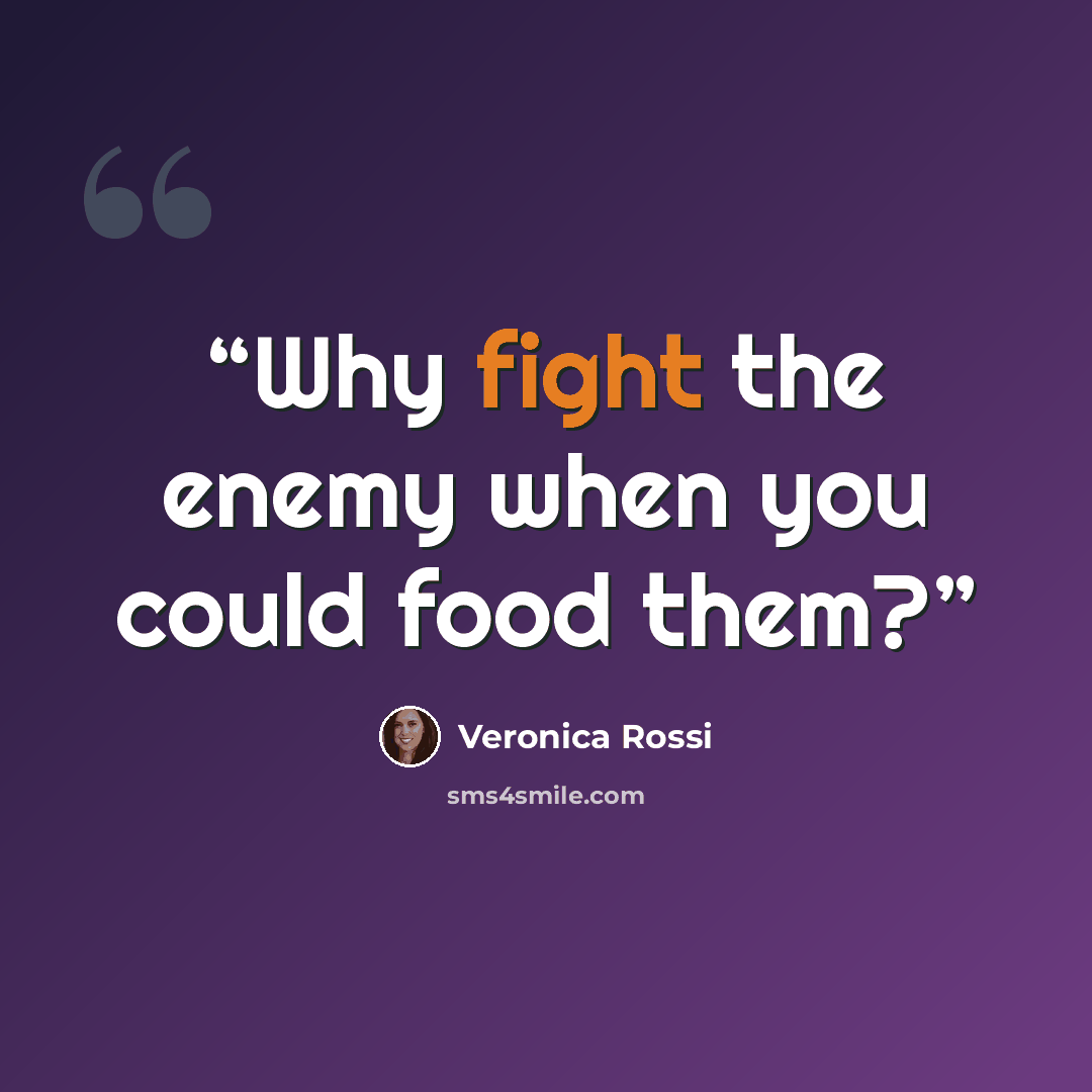 “Why fight the enemy when you could food them?” quote by Veronica Rossi