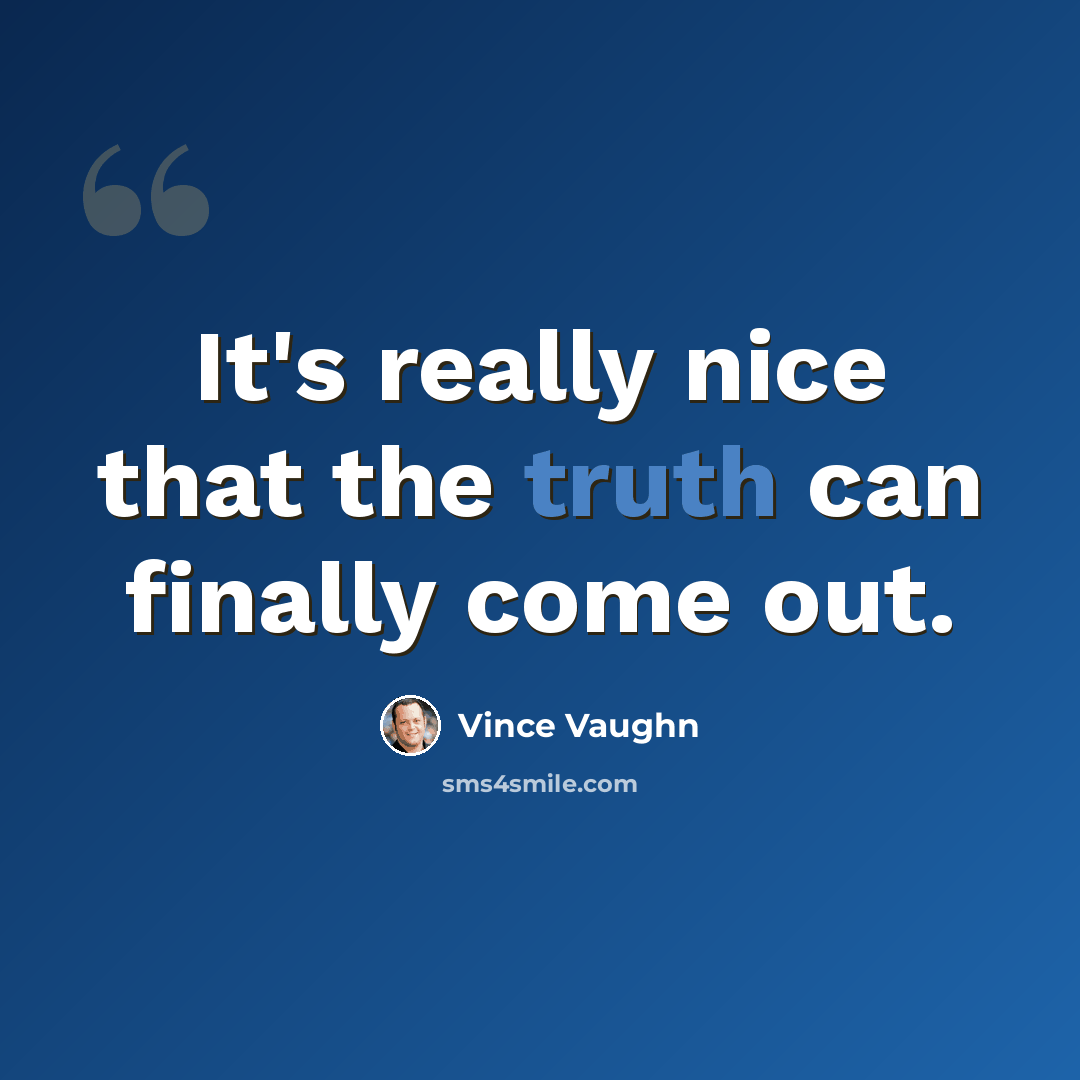 “It's really nice that the truth can finally come out.” quote by Vince Vaughn