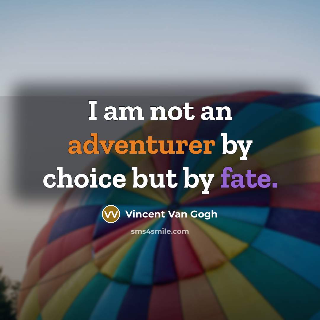 “I am not an adventurer by choice but by fate.” quote by Vincent Van Gogh