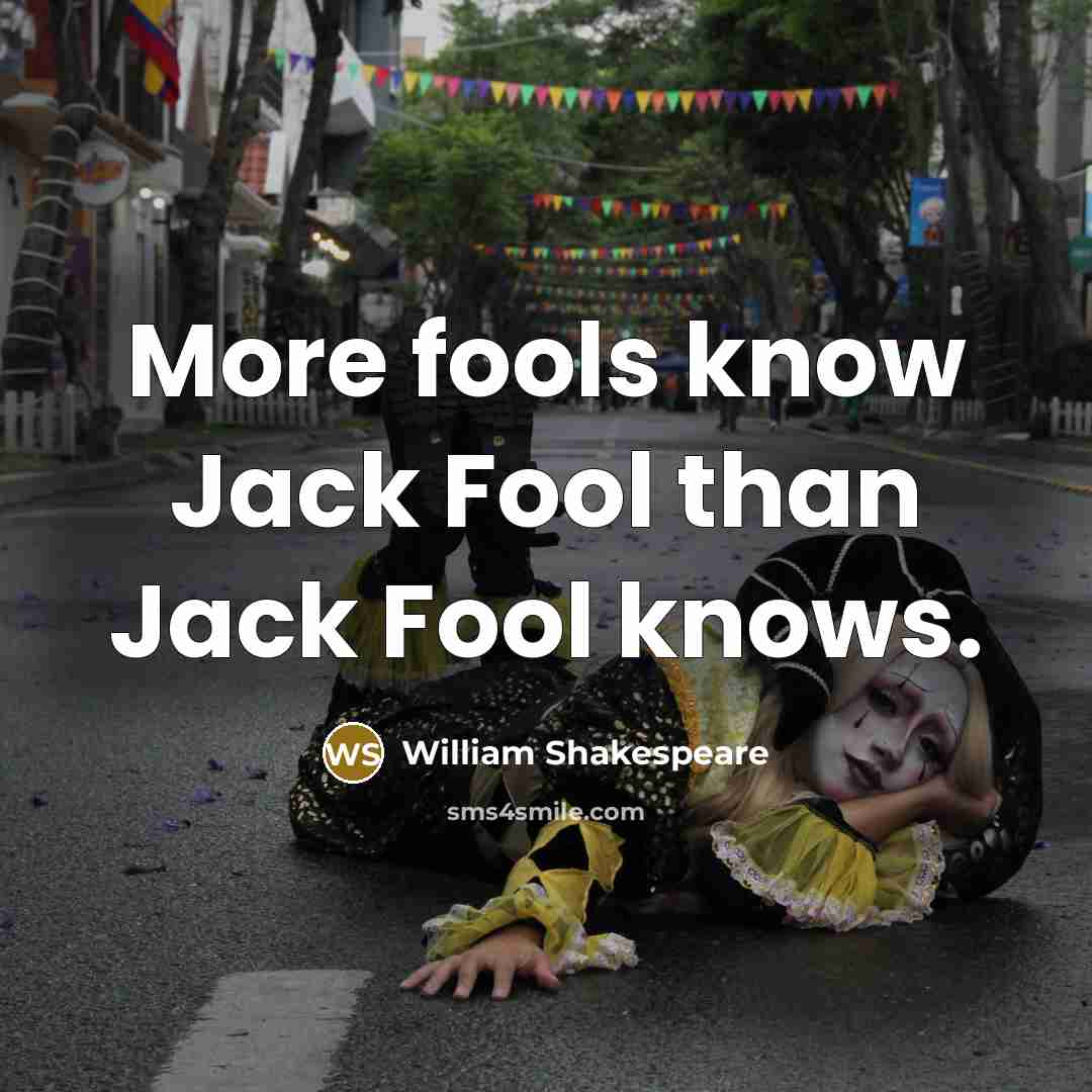 “More fools know Jack Fool than Jack Fool knows.” quote by William Shakespeare
