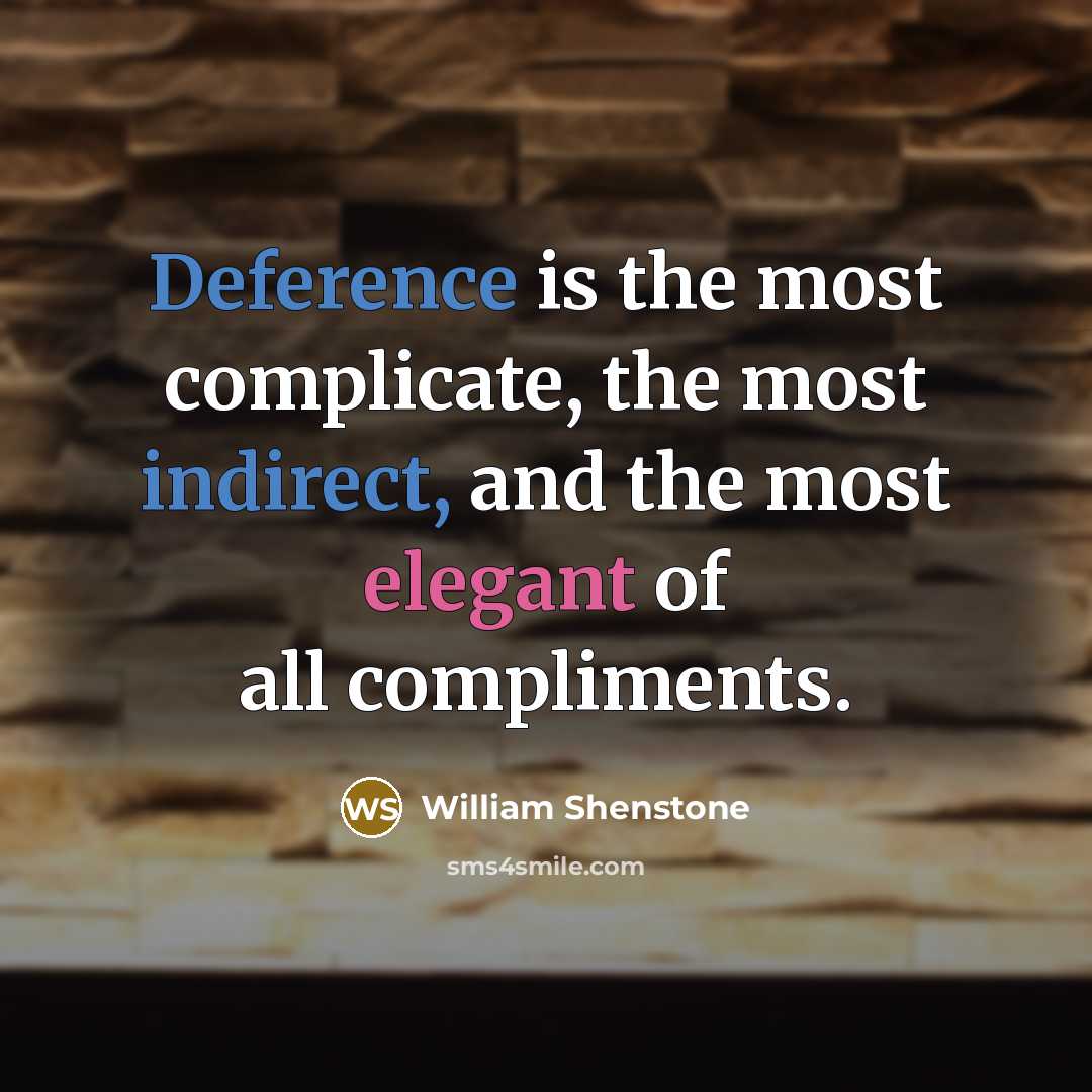 “Deference is the most complicate, the most indirect, and the most elegant of all compliments.” quote by William Shenstone