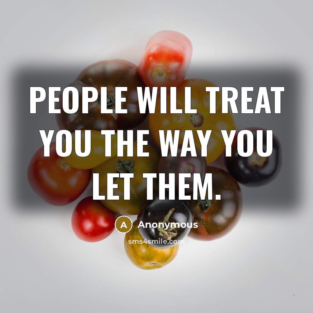 “People will treat you the way you let them.” quote by Anonymous