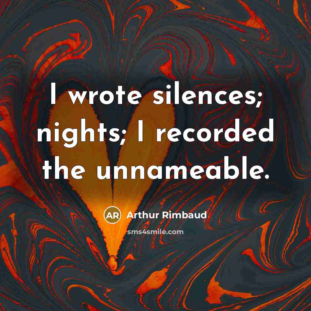 “I wrote silences; nights; I recorded the unnameable.” quote by Arthur Rimbaud