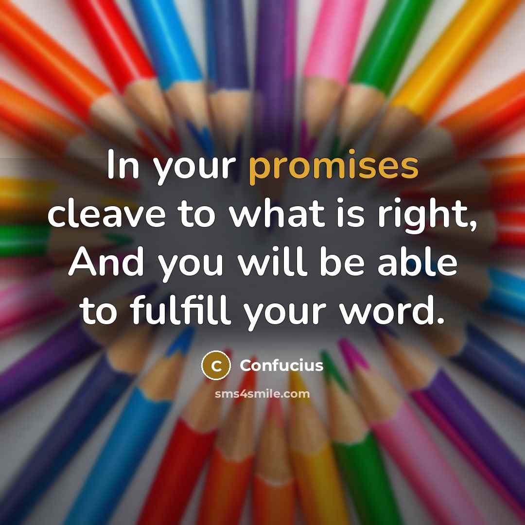 “In your promises cleave to what is right, And you will be able to fulfill your word.” quote by Confucius