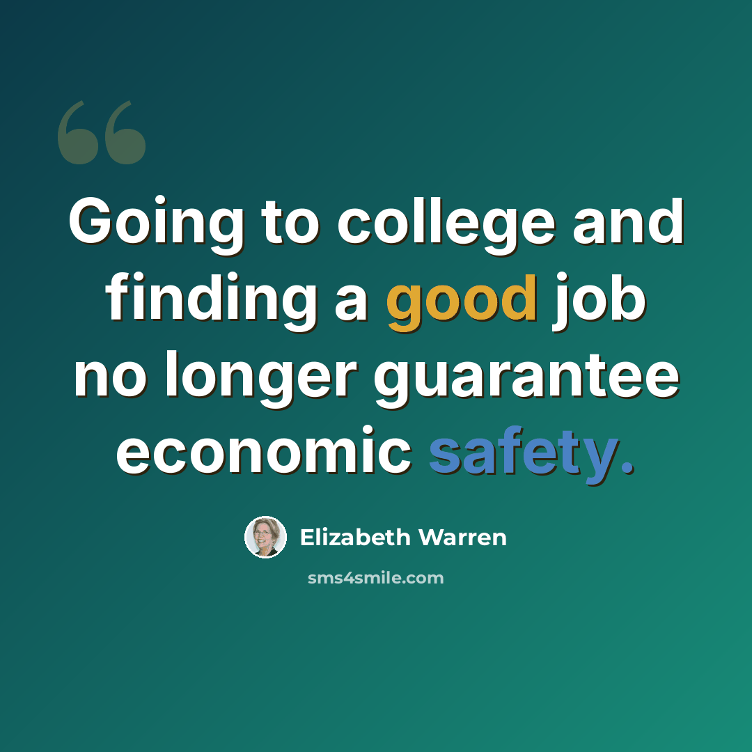 “Going to college and finding a good job no longer guarantee economic safety.” quote by Elizabeth Warren