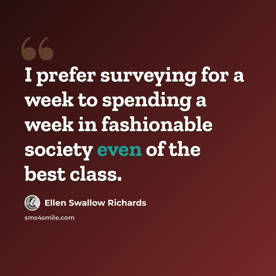 “I prefer surveying for a week to spending a week in fashionable society even of the best class.” quote by Ellen Swallow Richards