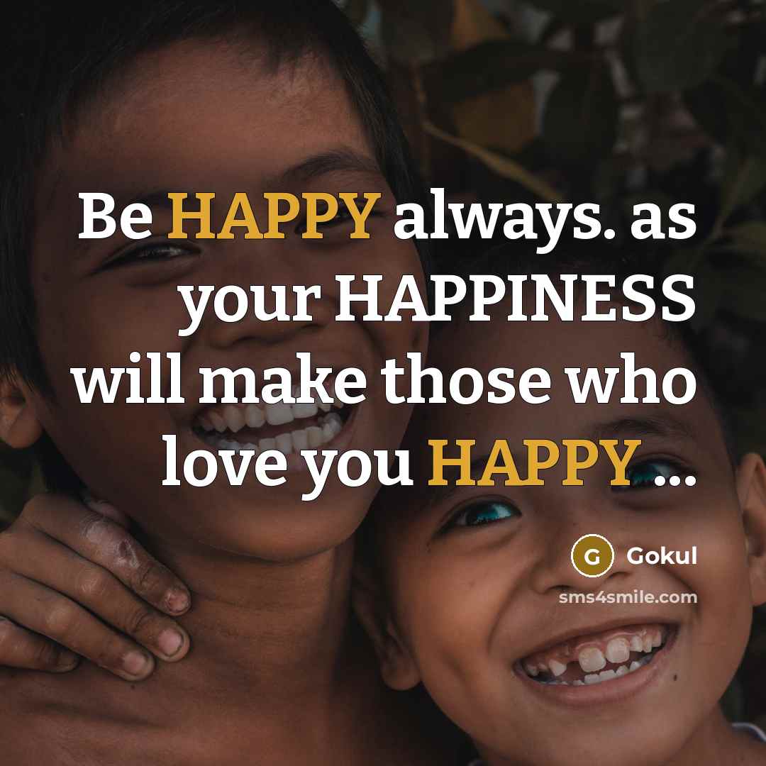 “Be HAPPY always. as your HAPPINESS will make those who love you HAPPY ...” quote by Gokul